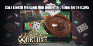 Cara Efektif Menang Judi Roulette Online Terpercaya